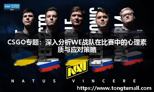 CSGO专题：深入分析WE战队在比赛中的心理素质与应对策略