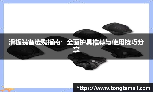 滑板装备选购指南：全面护具推荐与使用技巧分享