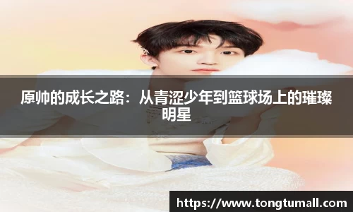 原帅的成长之路：从青涩少年到篮球场上的璀璨明星