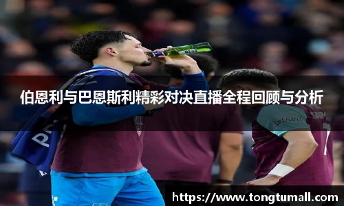伯恩利与巴恩斯利精彩对决直播全程回顾与分析