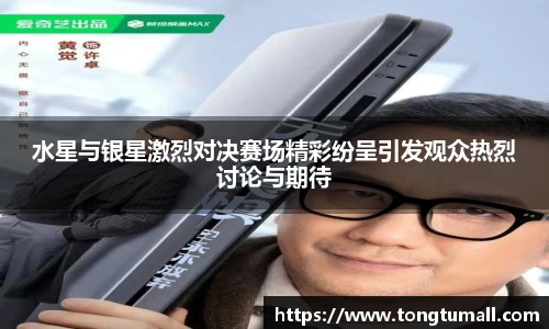 水星与银星激烈对决赛场精彩纷呈引发观众热烈讨论与期待