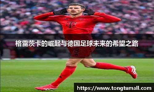 格雷茨卡的崛起与德国足球未来的希望之路