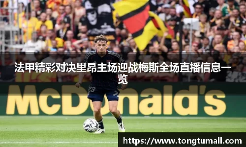 法甲精彩对决里昂主场迎战梅斯全场直播信息一览