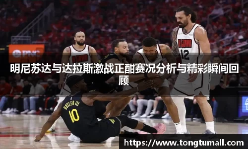 明尼苏达与达拉斯激战正酣赛况分析与精彩瞬间回顾