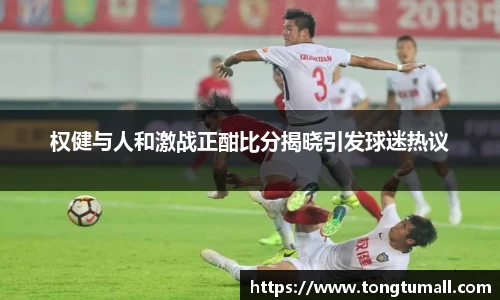 权健与人和激战正酣比分揭晓引发球迷热议