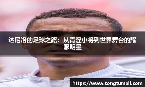 达尼洛的足球之路：从青涩小将到世界舞台的耀眼明星